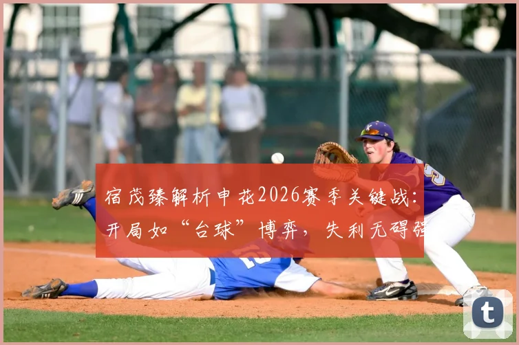 宿茂臻解析申花2026赛季关键战：开局如“台球”博弈，失利无碍强队底蕴，战术复盘与未来展望