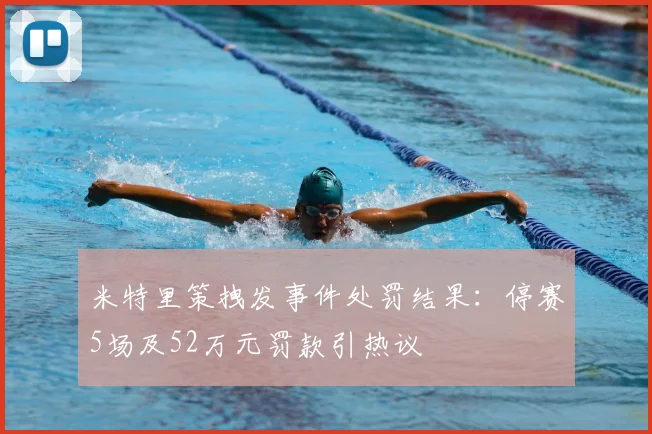 米特里策拽发事件处罚结果：停赛5场及52万元罚款引热议