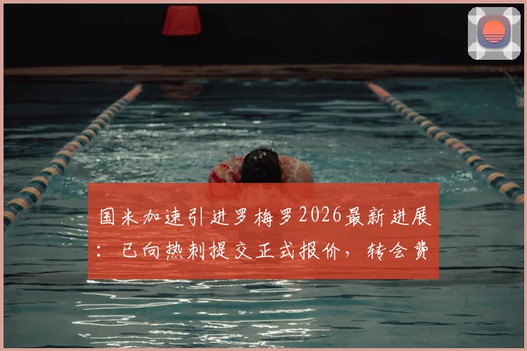 国米加速引进罗梅罗2026最新进展：已向热刺提交正式报价，转会费及谈判细节曝光