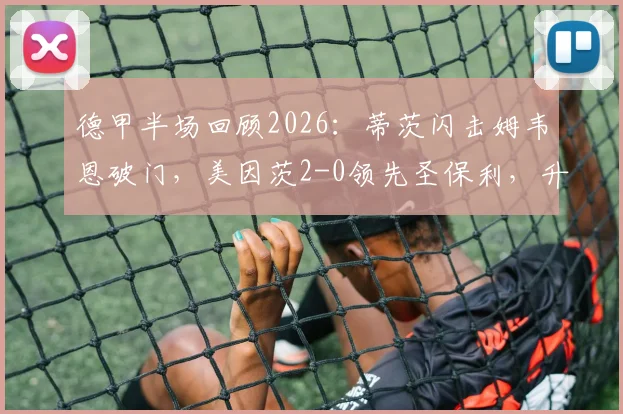 德甲半场回顾2026：蒂茨闪击姆韦恩破门，美因茨2-0领先圣保利，升班马防线问题暴露